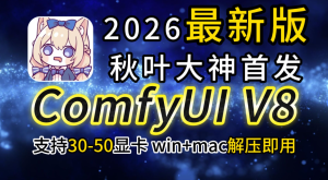 秋叶大神ComfyUI V8中文版整合包｜2026年3月最新版 | 网盘下载